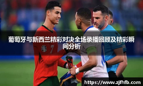 球王会葡萄牙与新西兰精彩对决全场录播回顾及精彩瞬间分析